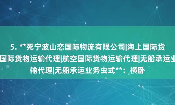 5. **死宁波山恋国际物流有限公司|海上国际货物运输代理|陆路国际货物运输代理|航空国际货物运输代理|无船承运业务虫式**:横卧